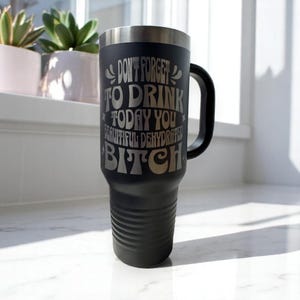 40 oz. 'Don't Forget to Drink Today You Beautiful Dehydrated Bitch' Laser Etched Tumblers | Funny Drink Mugs