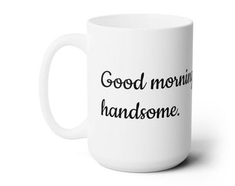 Good Morning Handsome Ceramic Mug - Stylish 15oz Coffee Cup