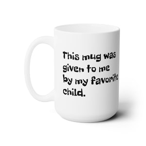 Funny &quot;This Mug Was Given to Me by My Favorite Child&quot; Gift - Coffee Mug for Parents