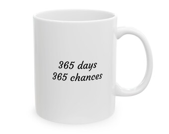 365 Days, 365 Chances Ceramic Mug, (11oz, 15oz)