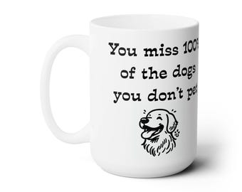 May include: White ceramic coffee mug with a black graphic of a dog and the text "You miss 100% of the dogs you don't pet."