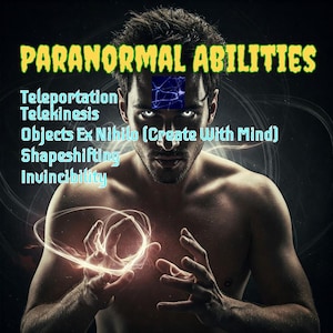 May include: A man with a serious expression is shown with a glowing orb in his hands. The text "Paranormal Abilities" is at the top of the image. Below the text are the words "Teleportation", "Telekinesis", "Objects Ex Nihilo (Create With Mind)", "Shapeshifting", and "Invincibility".