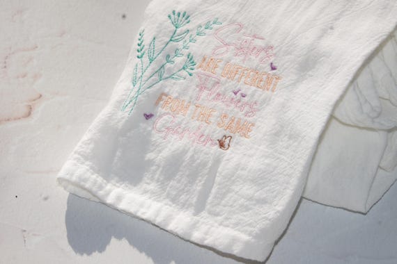 Sisters are Different Flowers from the Same Garden Embroidered tea towel-sister gift