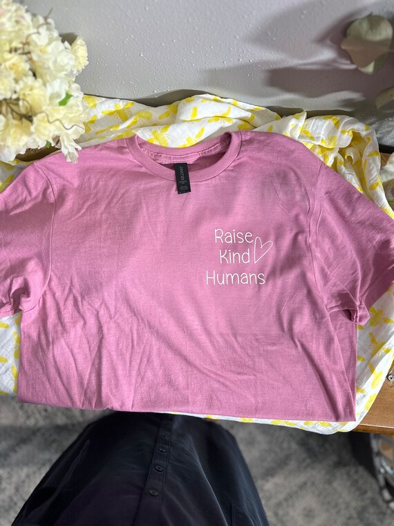 raise them kind, raise kind humans, soft style t-shirt for parents, teachers, daycare providers,