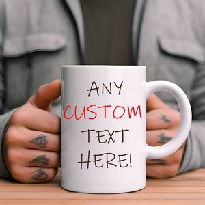 Personalised text mug, your own design ,choose custom idea for gift, funny mug, custom quote gift, Gifts for her and him