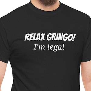 Relax Gringo I&#39;m Legal Shirt, Funny Legal Shirt, Funny Mexican Shirt, Mexican Gifts For Cinco De Mayo Tshirt, Latino Immigration Protest Tee