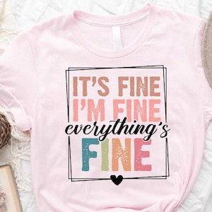 It&#39;s Fine I&#39;m Fine Everything Is Fine Shirt, Everything Is Fine Tee, Its Fine Im Fine Everything Is Fine Shirt, Funny Teacher Shirt Gift