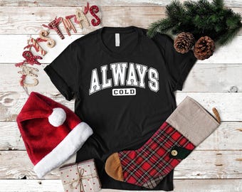 Always Cold Christmas Shirt Gift Cozy Sweatshirt Holiday Hoodie Festive Winter Outfit Unisex Top for Men and Women Xmas Gift