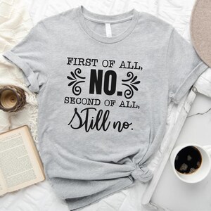 First Of All No Shirt, Second Of All Still No Sweatshirt, Funny Graphic T-shirt, Sarcastic Quote Funny Outfit, Sarcasm Gift, Offensive Tee