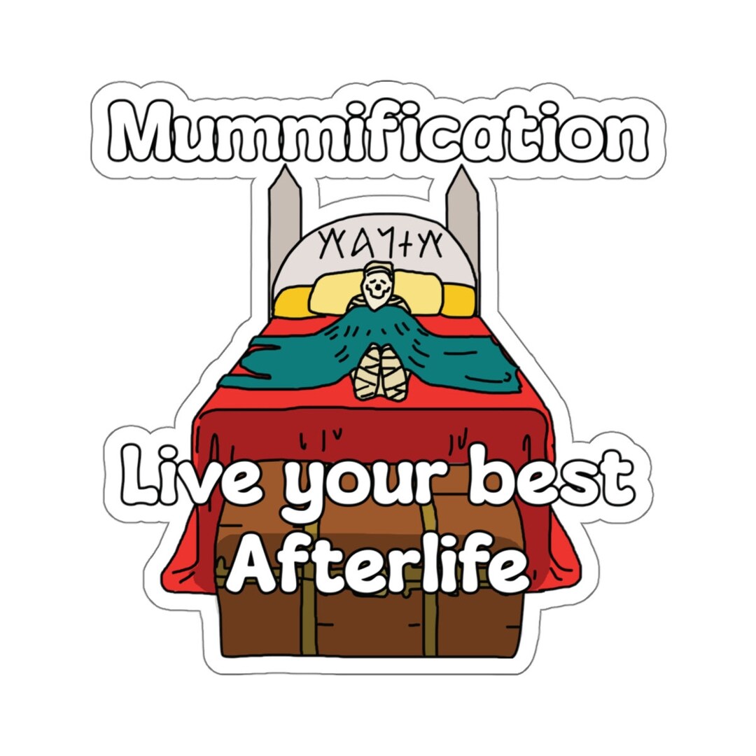 Mummification: Live Your Best Afterlife Sticker, Funny Ancent Egypt ...