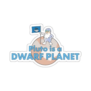 Pluto is a Dwarf Planet Funny Astronomy Sticker, Dwarven Space Humor, Remember Pluto, Solar System Outer Space Nerdy Gift, Science Decal