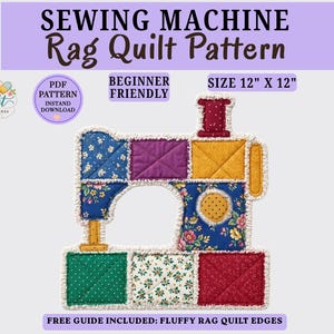 May include: A colorful rag quilt pattern in the shape of a sewing machine. The quilt is made of various patterned fabrics, including floral and dotted designs. The text on the image reads "SEWING MACHINE Rag Quilt Pattern" and "SIZE 12" X 12".