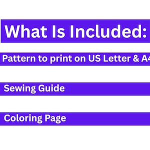 May include: A purple graphic with white text that reads: What Is Included: Pattern to print on US Letter & A4, Sewing Guide, and Coloring Page. The text is organized into four distinct horizontal bars with rounded edges against a plain background.