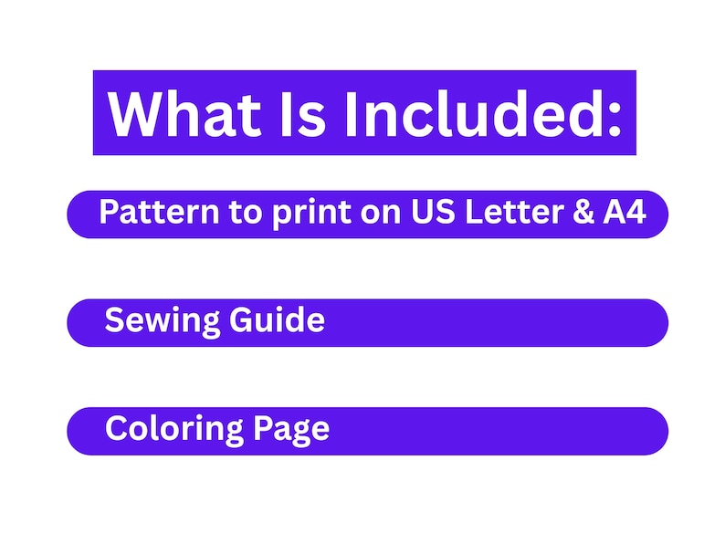 May include: A purple graphic with white text that reads: What Is Included: Pattern to print on US Letter & A4, Sewing Guide, and Coloring Page. The text is organized into four distinct horizontal bars with rounded edges against a plain background.