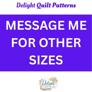May include: A purple rectangular graphic with white text that reads MESSAGE ME FOR OTHER SIZES. Above the rectangle, the text reads Delight Quilt Patterns. Below the rectangle is a logo with the text Delight Quilt Patterns and sewing icons.