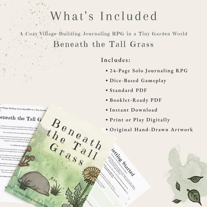 May include: A 24-page solo journaling RPG titled Beneath the Tall Grass, featuring a cozy village-building theme in a tiny garden world. The set includes a standard PDF, a booklet-ready PDF, dice-based gameplay, and original hand-drawn artwork.