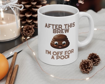 Ceramic 'After this brew I'm off for a poo!.' Mug Gift for her Gift for him Coffee mug