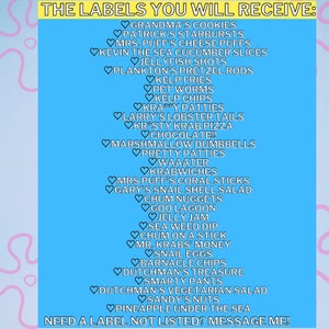 May include: A blue and pink background with a list of labels in white text. The labels are all food related and include items like 'Grandma's Cookies', 'Patrick's Starbursts', 'Mrs. Puff's Cheese Puffs', 'Kevin the Sea Cucumber Slices', 'Jellyfish Shots', 'Plankton's Pretzel Rods', 'Kelp Fries', 'Pet Worms', 'Kelp Chips', 'Kray Patties', 'Larry's Lobster Tails', 'Krasty Krab Pizza', 'Chocolate', 'Marshmallow Dumbbells', 'Pretty Patties', 'Waaater', 'Krabwiches', 'Mrs Puff's Coral Sticks', 'Gary's Snail Shell Salad', 'Chum Nuggets', 'Goo Lagoon', 'Jelly Jam', 'Sea Weed Dip', 'Chum on a Stick', 'Mr. Krabs' Money', 'Snail Eggs', 'Barnacle Chips', 'Dutchman's Treasure', 'Smarty Pants', 'Dutchman's Vegetarian Salad', 'Sandy's Nuts', 'Pineapple Under the Sea'. The text at the bottom reads 'Need a label not listed? Message me!'