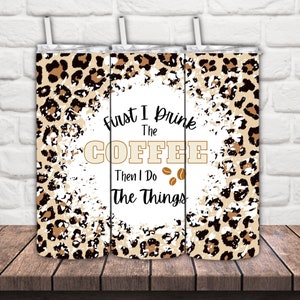 First I drink the coffee then I do the things 20 oz tumbler wrap, funny leopard sublimation tumbler wrap design, coffee leopard sublimation