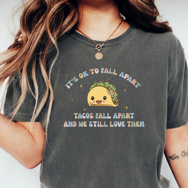 It's Ok To Fall Apart T-Shirt, Tacos Fall Apart And We Still Love Them Shirt, It Will Be Okay Tee, Embrace The Mess T-Shirts, Mental Health.