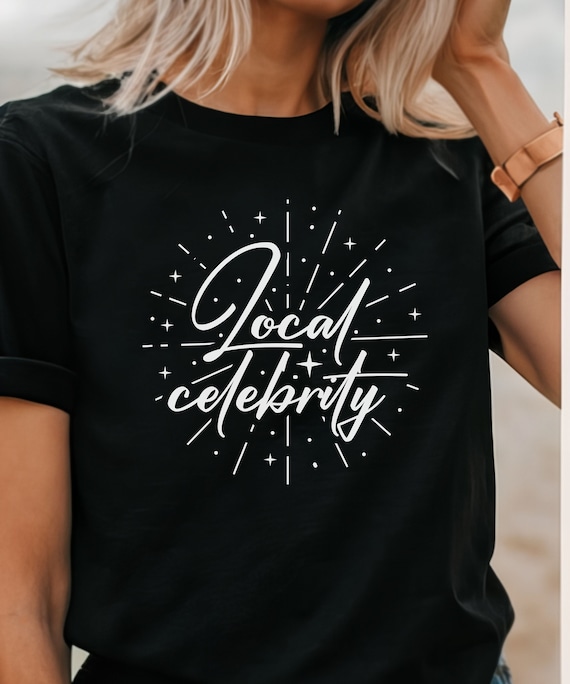 Funny Local Celebrity T-Shirt Funny Local Celebrity T-Shirt