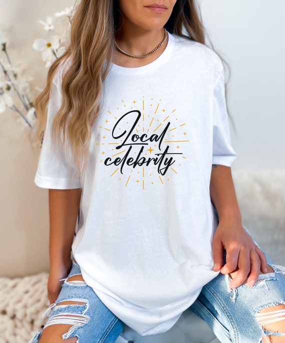 Funny Local Celebrity T-Shirt Funny Local Celebrity T-Shirt