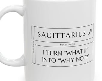May include: A white ceramic mug featuring a black printed design with the text SAGITTARIUS, the dates NOV 22 - DEC 21, and the phrase I TURN WHAT IF INTO WHY NOT? along with a small archer symbol and the vertical text ZODIAC COLLECTION.