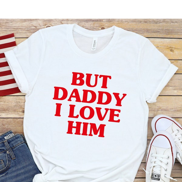 But Daddy I Love Him Shirt, Funny Couple Shirt, Pride Slogan Shirt, Valentines Day Tee, Lover Gift Tee, Gift For Couples, Graphic Tee