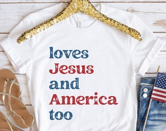 Loves Jesus and America Too Shirt - Patriotic Christian 4th of July