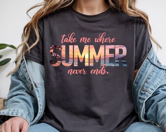 Take Me Where Summer Never Ends T-Shirt - Vacation Beach Tee - Summer Graphic Tee- Coastal Aesthetic Gift for Women