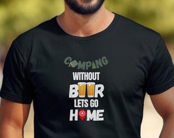May include: A black t-shirt with the text "Camping without beer lets go home" and a graphic of a tent and beer mugs.