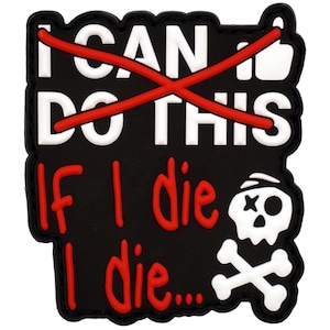 May include: A black rectangular PVC patch with white text that reads I CAN DO THIS with a red line crossed through it. Below, red text reads If I die I die, accompanied by a white skull and crossbones icon with a bandage on the skull's head.