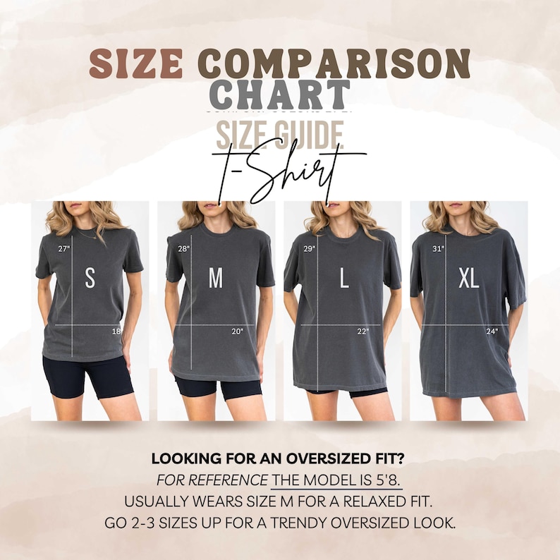 May include: Size comparison chart for a t-shirt in sizes S, M, L, and XL. The model is 5'8" and wears a size M for a relaxed fit.  Go 2-3 sizes up for a trendy oversized look.