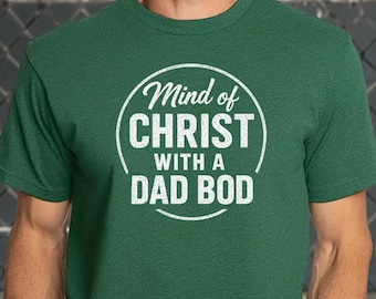 Father's Day, "Mind of Christ with a Dad Bod" Shirt | Men's Christian Apparel, Humor