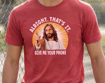 Jesus "Alright, das ist es. Gib mir dein Handy" Shirt | Unisex Christian Humor Grafik-T-Shirt