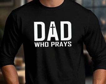 Long-Sleeve "Dad Who Prays" Shirt | Men's Christian Apparel, Father's Day T-Shirt