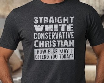 Unisex "Straight White Conservative Christian How May I Offend You Today" Shirt | Political Humor