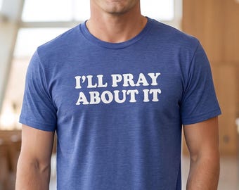 Christian Humor, "I'll Pray About It" Shirt | Unisex Christian Apparel, Funny Christian T-Shirt