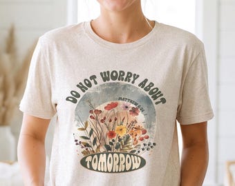 Matthew 6:34 "Don't Worry About Tomorrow" Shirt | Christian Apparel, Bible Verse Shirt, Wildflowers