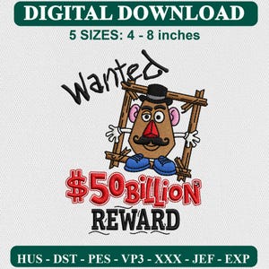 May include: A digital embroidery design featuring a potato character with a black hat and mustache inside a wooden frame. Text reads Wanted, $50 Billion Reward, and Digital Download 5 Sizes: 4 - 8 inches. File formats include HUS, DST, PES, VP3, XXX, JEF, EXP.