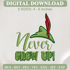 May include: A digital embroidery design featuring a green cap with a red feather and the text Never GROW UP! in green script and block lettering. The design is available in 5 sizes ranging from 4 to 8 inches and includes HUS, DST, PES, VP3, XXX, JEF, and EXP file formats.