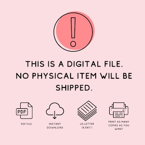 May include: A digital file announcement on a light pink background. The image includes a red circle with an exclamation point, and text stating "THIS IS A DIGITAL FILE. NO PHYSICAL ITEM WILL BE SHIPPED." Icons for PDF file, instant download, US Letter size, and print as many copies.