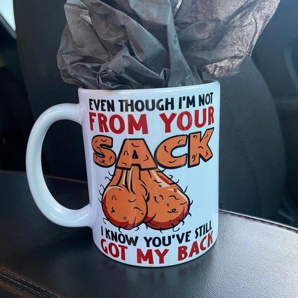 Even Though I'm Not From Your Sack I Know You've Still Got My Back Mug, Gift Father's Day Mug, Funny Step Dad Mug, Step Father Coffee Mug