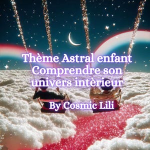 May include: A surreal image featuring two figures on swings against a night sky with stars, a crescent moon, and a rainbow. The text reads "Thème Astral enfant, Comprendre son univers intérieur, By Cosmic Lili". The scene is set above clouds.