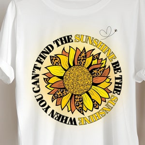 When You Can&#39;t Find The Sunshine Be The Sunshine Svg Png Files, Sunflower Quote svg, Positive Shirt Png, Digital Sublimation Design Download