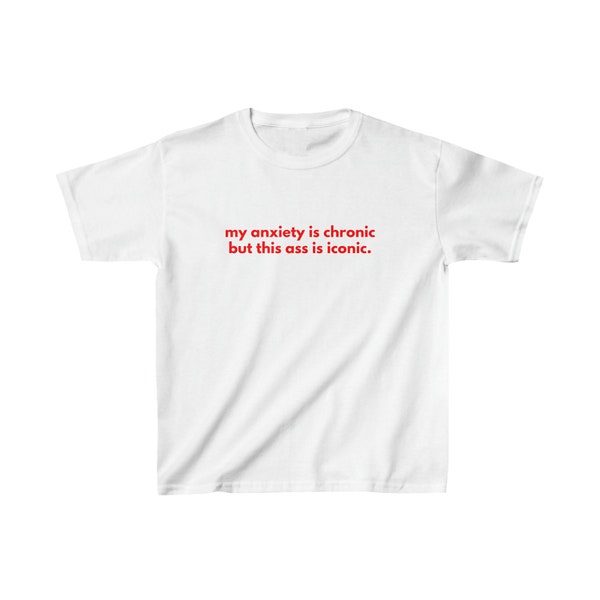 My anxiety is chronic, But this ass is iconic, Baby T-Shirt, 90s aesthetic, Slogan T-Shirt, Vintage T-shirt, Trending Print Top