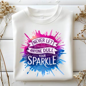 Never Let Anyone Dull Your Sparkle PNG, Inspirational Sublimation Design, T-Shirt PNG, Sweatshirt Design, Colorful PNG, Digital Download Png
