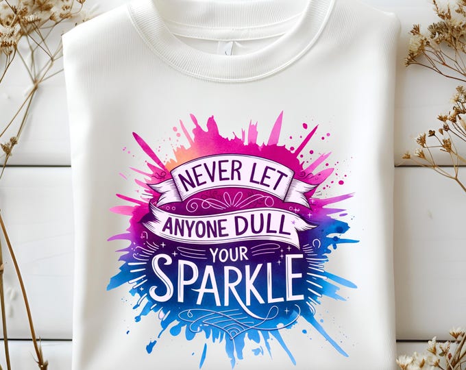 Never Let Anyone Dull Your Sparkle PNG, Inspirational Sublimation Design, T-Shirt PNG, Sweatshirt Design, Colorful PNG, Digital Download Png