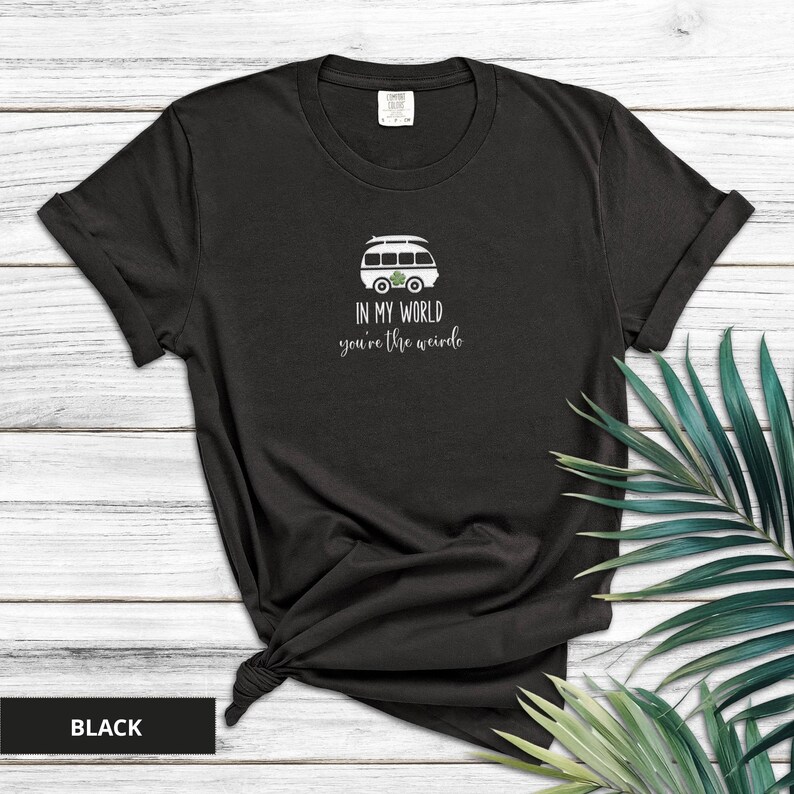 Comfort Colors embroidered shirt with VW camper van and “In My World You're the Weirdo” text in white thread