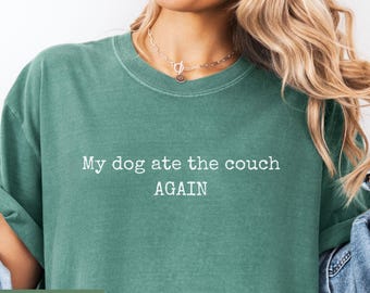 My dog ate the couch again shirt, funny dog mom Comfort Colors tee, minimalist dog owner gift for pet parents